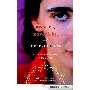 Mystics, Mavericks, and Merrymakers: An Intimate Journey among Hasidic Girls [Kindle-editie]