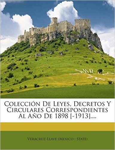 Coleccion de Leyes, Decretos y Circulares Correspondientes Al Ano de 1898 [-1913]....