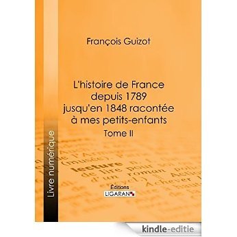 L'histoire de France depuis 1789 jusqu'en 1848 racontée à mes petits-enfants: Tome deuxième (French Edition) [Kindle-editie]