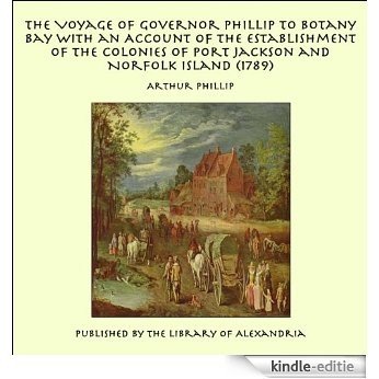 The Voyage of Governor Phillip to Botany Bay with an Account of the Establishment of the Colonies of Port Jackson and Norfolk Island [Kindle-editie]
