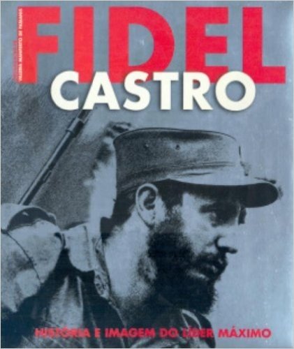 Fidel Castro. História e Imagem do Líder Máximo