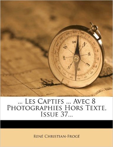 ... Les Captifs ... Avec 8 Photographies Hors Texte, Issue 37...
