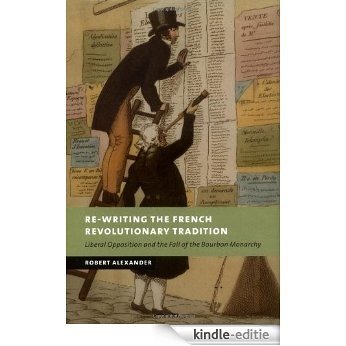 Re-Writing the French Revolutionary Tradition: Liberal Opposition and the Fall of the Bourbon Monarchy (New Studies in European History) [Kindle-editie]