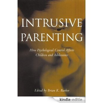 Intrusive Parenting: How Psychological Control Affects Children and Adolescents [Kindle-editie]