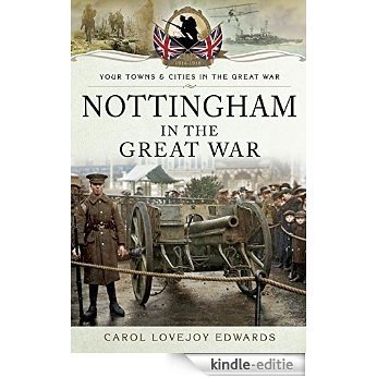 Nottingham in the Great War (Your Towns and Cities in the Great War) [Kindle-editie]