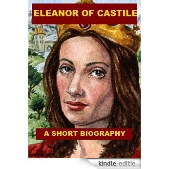 Eleanor of Castile, Queen of Edward I - A Short Biography (English Edition) [Kindle-editie]