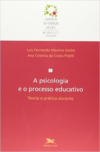 A Psicologia e o Processo Educativo. Teoria e Prática Docente - Volume 7. Coleção Caminhos da Formação Docente