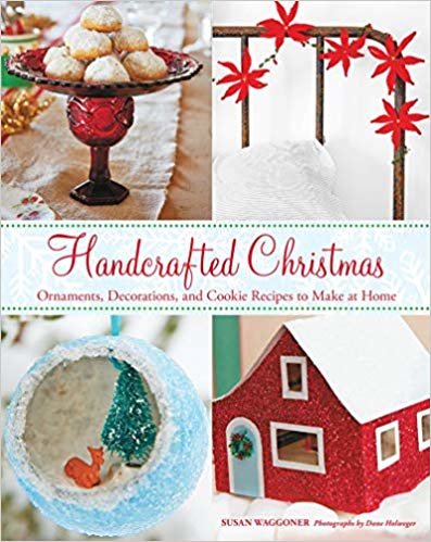Handcrafted Christmas: Ornaments, Decorations, and Cookie Recipes: "Ornaments, Decorations, and Cookie Recipes to Make at Home"