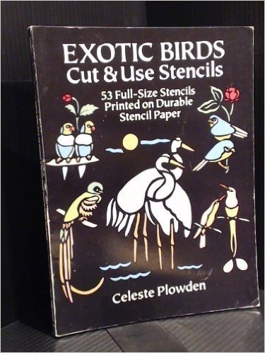 Exotic Birds Cut and Use Stencils: Fifty-Three Full Sized Stencils Printed on Durable Stencil...