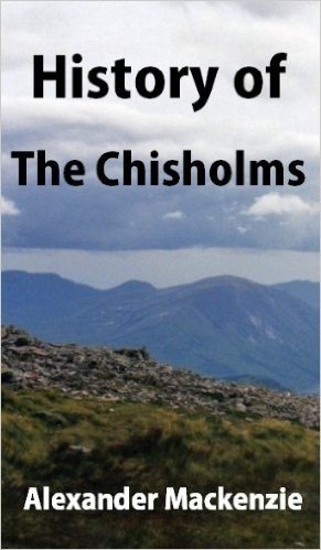 History of the Chisholms, with genealogies of the principal families of the name (English Edition)