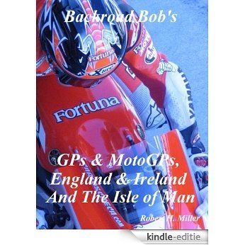Motorcycle Road Trips (Vol. 4) GPs, MotoGPs, England, Ireland, & The Isle of Man - Backroad Bob's Overseas Adventures (Backroad Bob's Motorcycle Road Trips) (English Edition) [Kindle-editie]