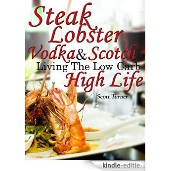 Steak, Lobster, Vodka & Scotch: Living the Low-Carb High Life (English Edition) [Kindle-editie]