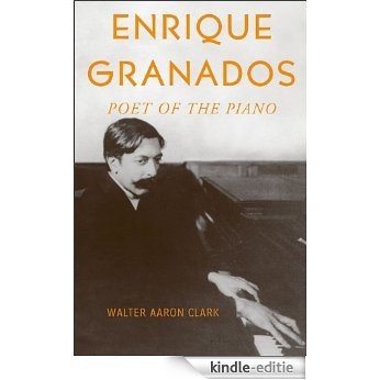 Enrique Granados: Poet of the Piano [Kindle-editie]