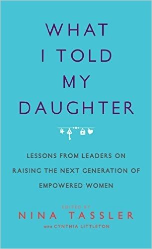 What I Told My Daughter: Lessons from Leaders on Raising the Next Generation of Empowered Women (English Edition)