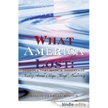 What America Lost: Decades That Made A Difference:Tracking Attitude Changes Through Handwriting (English Edition) [Kindle-editie]