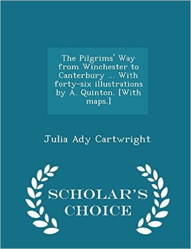 The Pilgrims' Way from Winchester to Canterbury ... with Forty-Six Illustrations by A. Quinton. [With Maps.] - Scholar's Choice Edition