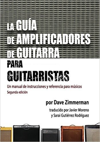 La Guia de Amplificadores de Guitarra Para Guitarristas: Un Manual de Instrucciones y Referencia Para Musicos