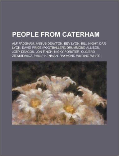 People from Caterham: Angus Deayton, Bill Nighy, Dar Lyon, Raymond Wilding-White, Nicky Forster, Olgierd Zienkiewicz, Joey Deacon, David Pri