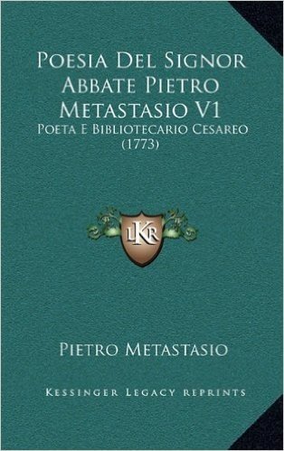 Poesia del Signor Abbate Pietro Metastasio V1: Poeta E Bibliotecario Cesareo (1773)