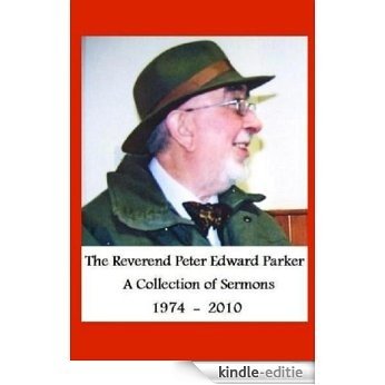 The Reverend Peter Edward Parker - A Collection of Sermons 1974 - 2010 (English Edition) [Kindle-editie]