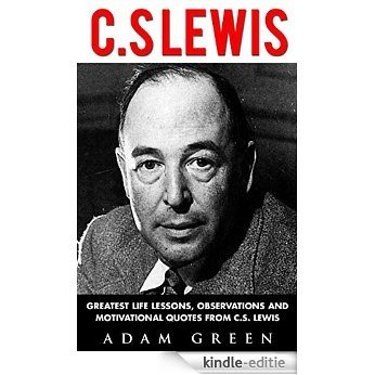 C. S Lewis: Greatest Life Lessons, Observations and Motivational Quotes from C. S Lewis (Mere Christianity, The Screwtape Letters, C.S. Lewis Biography) (English Edition) [Kindle-editie] beoordelingen