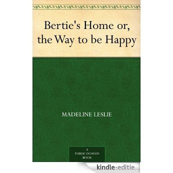 Bertie's Home or, the Way to be Happy (English Edition) [Kindle-editie]