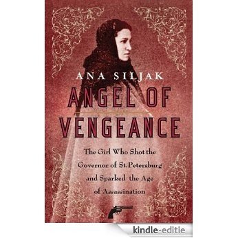 Angel of Vengeance: The Girl Who Shot the Governor of St. Petersburg and Sparked the Age of Assassination [Kindle-editie]