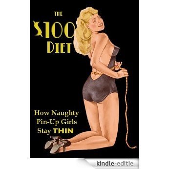 THE $100 DIET - How Naughty Pin Up Girls Stay THIN (English Edition) [Kindle-editie]