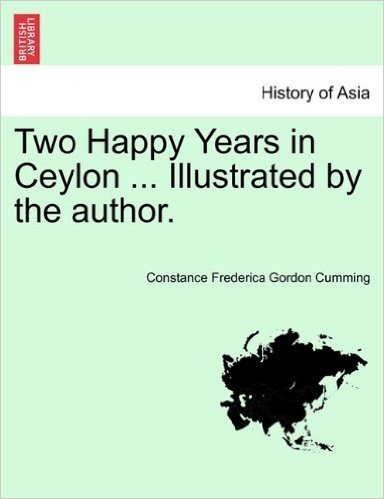 Two Happy Years in Ceylon ... Illustrated by the Author.