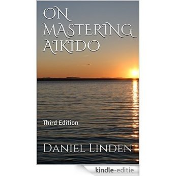 ON MASTERING AIKIDO: Third Edition (The Mastership Series) (English Edition) [Kindle-editie]