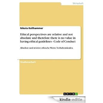 Ethical perspectives are relative and not absolute and therefore there is no value in having ethical guidelines - Code of Conduct: Absolute und relative ethische Werte. Verhaltenskodex. [Kindle-editie]