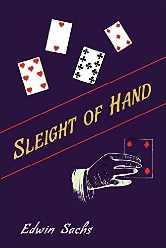 Sleight of Hand: A Practical Manual of Legerdemain for Amateurs and Others
