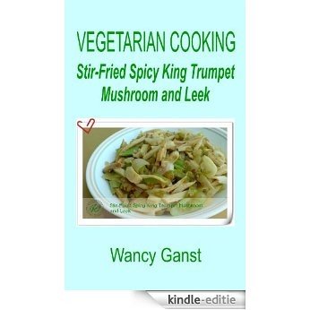 Vegetarian Cooking: Stir-Fried Spicy King Trumpet Mushroom and Leek (Vegetarian Cooking - Vegetables and Fruits Book 55) (English Edition) [Kindle-editie]