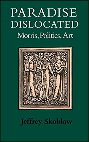 Paradise Dislocated: Morris, Politics, Art (Victorian Literature and Culture Series)