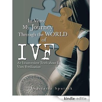 In Vitro: My Journey Through the World of IVF: An Inconvenient Truth about In Vitro Fertilization (English Edition) [Kindle-editie]