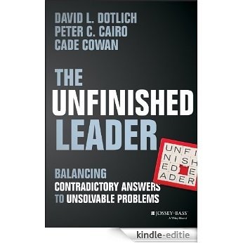 The Unfinished Leader: Balancing Contradictory Answers to Unsolvable Problems [Kindle-editie]