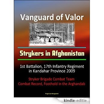 Vanguard of Valor: Strykers in Afghanistan - 1st Battalion, 17th Infantry Regiment in Kandahar Province 2009 - Stryker Brigade Combat Team, Combat Record, Foothold in the Arghandab (English Edition) [Kindle-editie]