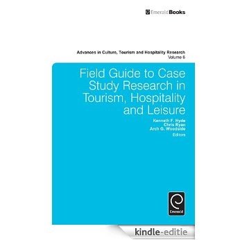 Field Guide to Case Study Research in Tourism, Hospitality and Leisure: 6 (Advances in Culture, Tourism and Hospitality Research) [Kindle-editie]