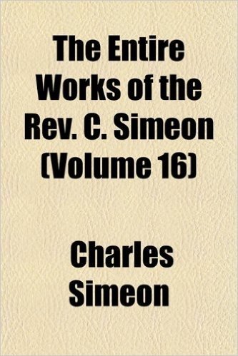 The Entire Works of the REV. C. Simeon (Volume 16)