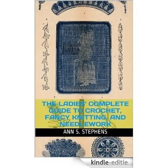 The Ladies' Complete Guide to Crochet, Fancy Knitting, and Needlework  (w/illus & guide) (English Edition) [Kindle-editie]