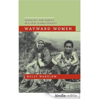 Wayward Women: Sexuality and Agency in a New Guinea Society [Kindle-editie]