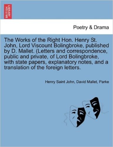 The Works of the Right Hon. Henry St. John, Lord Viscount Bolingbroke, Published by D. Mallet. (Letters and Correspondence, Public and Private, of Lor