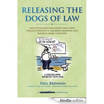 Unleashing the Dogs of Law: How to Win Your Legal Dispute or at least struggle through it without losing your shirt (Law & Disorder Book 3) (English Edition) [Kindle-editie]