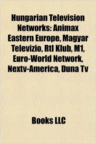 Hungarian Television Networks: Animax Eastern Europe, Magyar Televizio, Rtl Klub, M1, Euro-World Network, Nextv-America, Duna TV