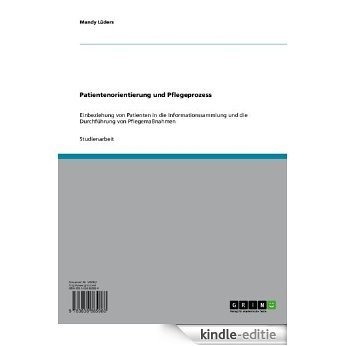 Patientenorientierung und Pflegeprozess: Einbeziehung von Patienten in die Informationssammlung und die Durchführung von Pflegemaßnahmen [Kindle-editie]