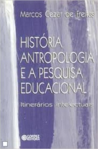 História, Antropologia e a Pesquisa Educacional. Itinerários Intelectuais