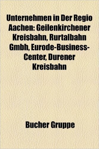Unternehmen in Der Regio Aachen: Geilenkirchener Kreisbahn, Rurtalbahn Gmbh, Eurode-Business-Center, Durener Kreisbahn