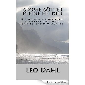 Große Götter - Kleine Helden: Die Mythen der Griechen, Germanen und Juden erfrischend neu erzählt (German Edition) [Kindle-editie]