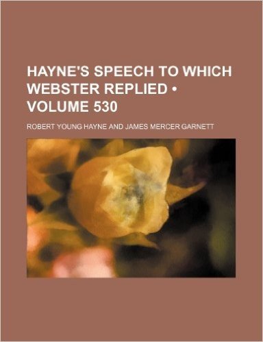 Hayne's Speech to Which Webster Replied (Volume 530 )