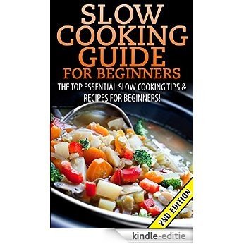 Slow Cooking Guide for Beginners 2nd Edition: The Top Essential Slow Cooking Tips & Recipes for Beginners! (Slow Cooking, Slow Cooking Recipes, Cooking ... & Easy Cooking, Crockpot) (English Edition) [Kindle-editie]